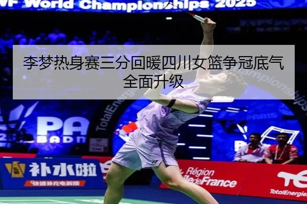 李梦热身赛三分回暖四川女篮争冠底气全面升级