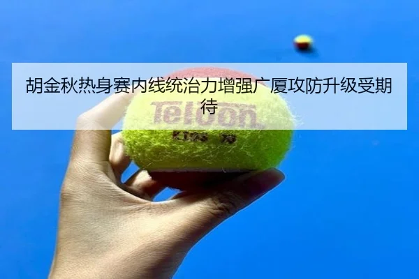 胡金秋热身赛内线统治力增强广厦攻防升级受期待